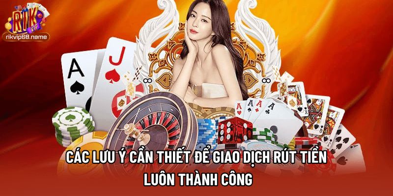 Các lưu ý cần thiết để giao dịch rút tiền luôn thành công