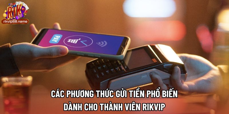 Các phương thức gửi tiền phổ biến dành cho thành viên Rikvip