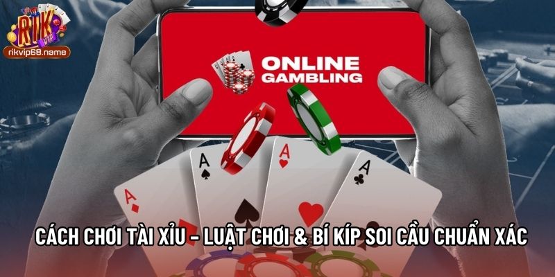 Cách Chơi Tài Xỉu – Luật Chơi & Bí Kíp Soi Cầu Chuẩn Xác