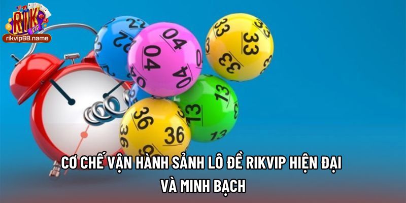 Cơ chế vận hành sảnh lô đề rikvip hiện đại và minh bạch