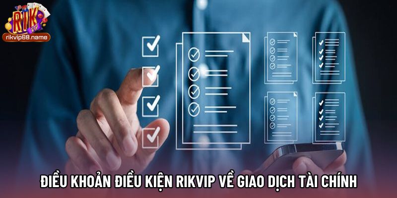 Điều khoản điều kiện Rikvip về giao dịch tài chính