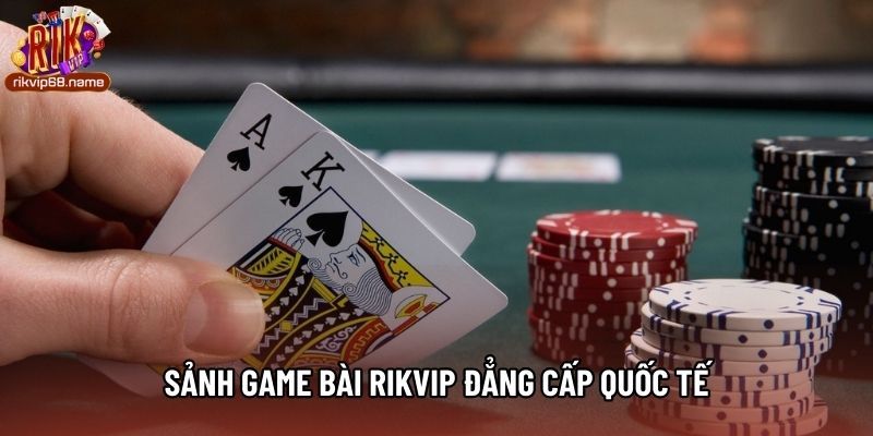 Sảnh game bài Rikvip đẳng cấp quốc tế