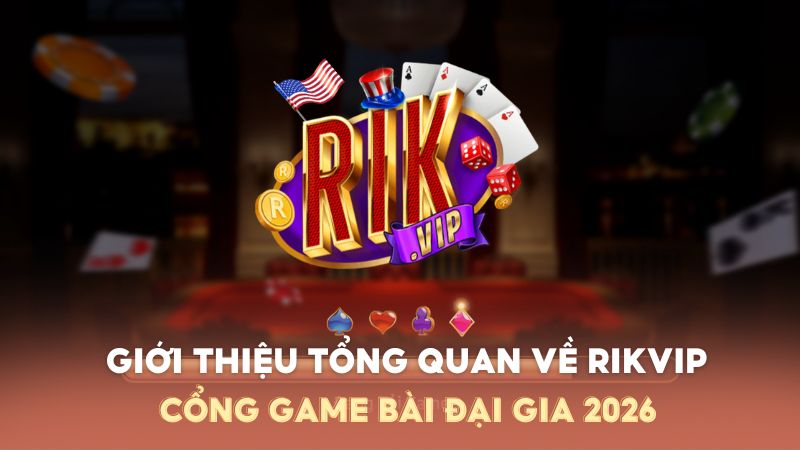 Thông tin giới thiệu chi tiết, hiểu rõ về cổng game Rikvip