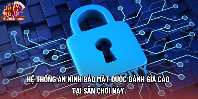 Hệ thống an ninh bảo mật được đánh giá cao tại sân chơi này.