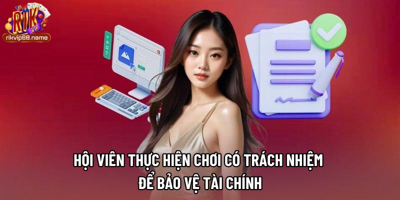 Hội viên thực hiện chơi có trách nhiệm để bảo vệ tài chính