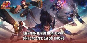 Liên Minh Huyền Thoại Rikvip - Đỉnh Cao Game Bài Đổi Thưởng