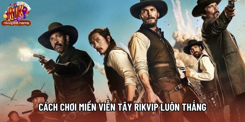 Cách chơi Miền Viễn Tây Rikvip luôn thắng