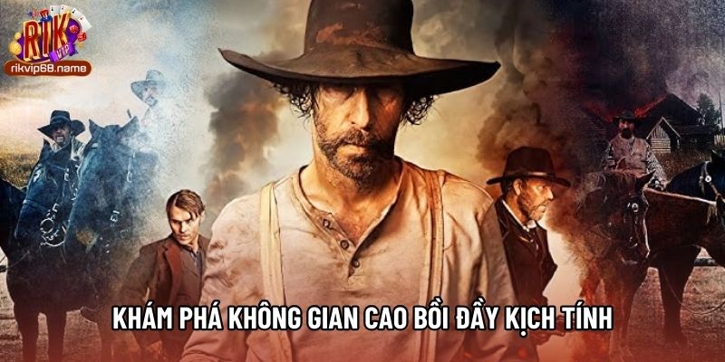 Khám phá không gian cao bồi đầy kịch tính