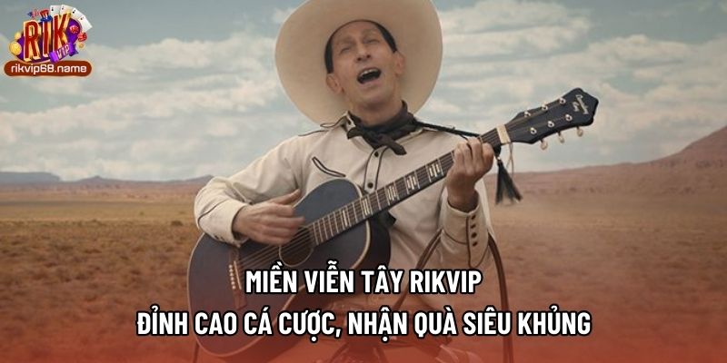 Miền Viễn Tây Rikvip - Đỉnh Cao Cá Cược, Nhận Quà Siêu Khủng
