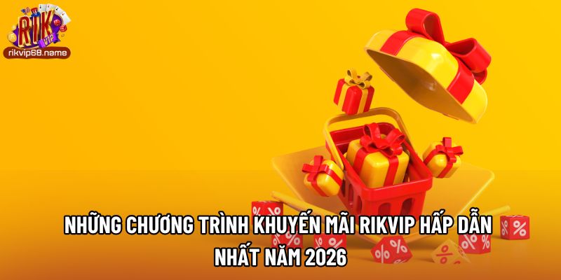 Những chương trình khuyến mãi Rikvip hấp dẫn nhất năm 2026