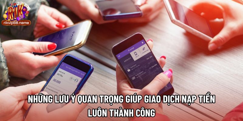Những lưu ý quan trọng giúp giao dịch nạp tiền luôn thành công