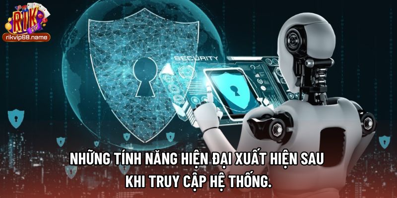 Những tính năng hiện đại xuất hiện sau khi truy cập hệ thống.