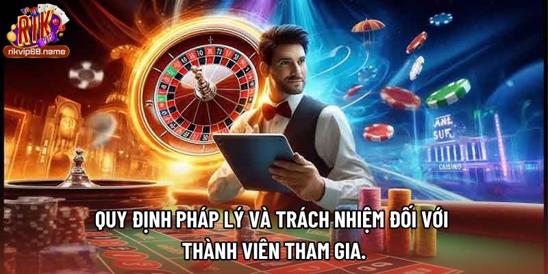 Quy định pháp lý và trách nhiệm đối với thành viên tham gia.