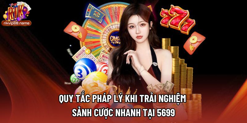 Quy tắc pháp lý khi trải nghiệm sảnh cược nhanh tại 5699