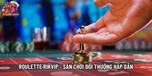 Roulette Rikvip - Sân Chơi Đổi Thưởng Hấp Dẫn Cho Dân Chơi
