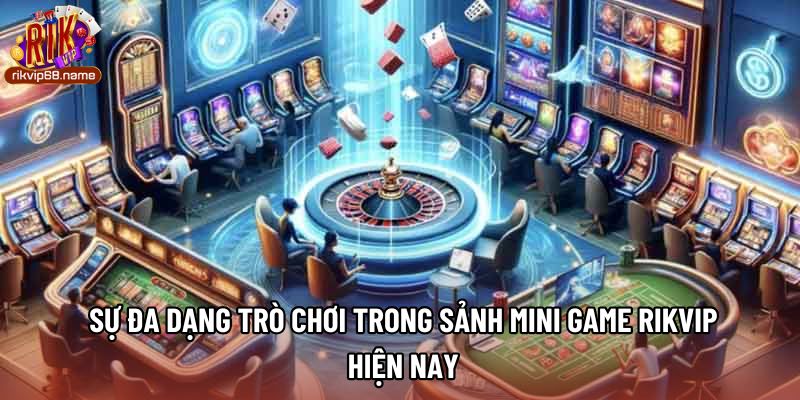  Sự đa dạng trò chơi trong sảnh Mini game rikvip hiện nay