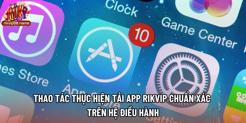 Thao tác thực hiện tải app rikvip chuẩn xác trên hệ điều hành