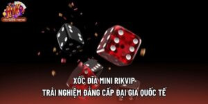 Xóc Đĩa Mini Rikvip - Trải Nghiệm Đẳng Cấp Đại Gia Quốc Tế